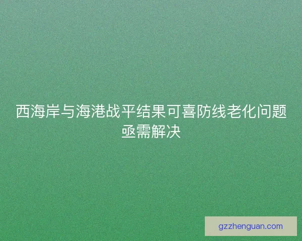 西海岸与海港战平结果可喜防线老化问题亟需解决